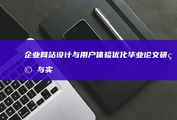 企业网站设计与用户体验优化：毕业论文研究与实践